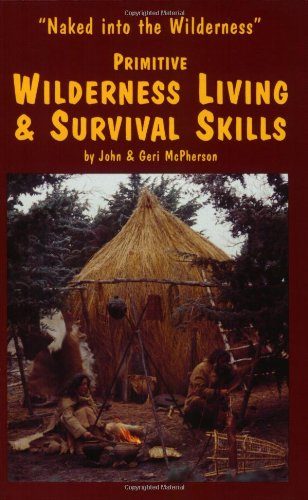 Primitive Wilderness Living & Survival Skills: Naked Into the Wilderness