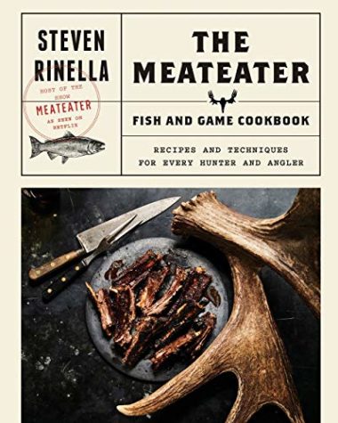 The MeatEater Fish And Game: Recipes For Every Hunter And Anger Fish Cookbook